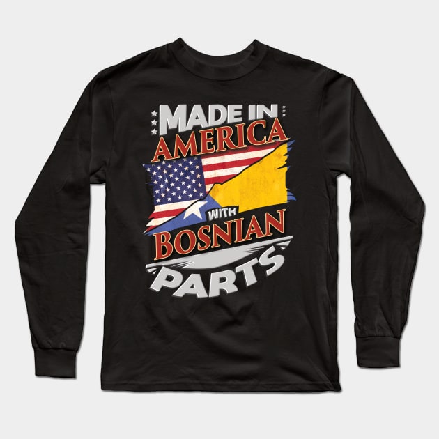 Made In America With Bosnian Parts - Gift for Bosnian Herzegovinian From Bosnia And Herzegovina Long Sleeve T-Shirt by Country Flags